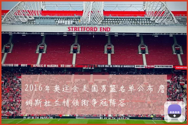 2016年奥运会美国男篮名单公布 詹姆斯杜兰特领衔争冠阵容