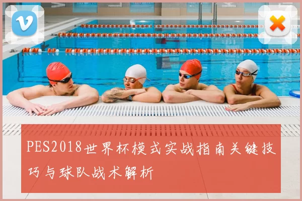 PES2018世界杯模式实战指南关键技巧与球队战术解析
