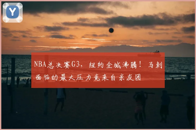 NBA总决赛G3,纽约全城沸腾!马刺面临的最大压力竟来自亲友团