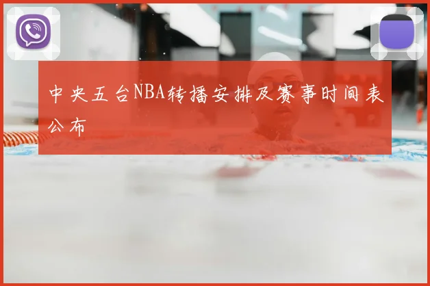中央五台NBA转播安排及赛事时间表公布