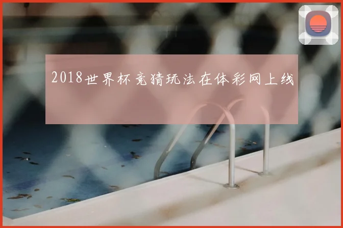 2018世界杯竞猜玩法在体彩网上线